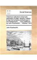 Historical Collections of Private Passages of State, Weighty Matters in Law, Remarkable Proceedings in Five Parliaments. ... Now Published by John Rushworth ... Volume 7 of 8: (English)