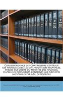 Correspondence Des Controleurs Generaux Des Finances Avec Les Intendants Des Provinces, Publiee Par Ordre Du Ministre Des Finances, D'Apres Les Documents Conserves Aux Archives Nationales Par A.M. de Boislisle