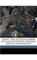 Family Tree of Jacob Garber of Augusta County, Virginia and His Descendants