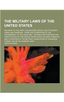 The Military Laws of the United States; Relating to the Army, Volunteers, Militia, and to Bounty Lands and Pensions: From the Foundation of the Govern