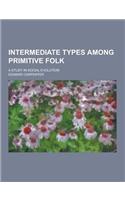 Intermediate Types Among Primitive Folk; A Study in Social Evolution