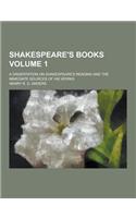 Shakespeare's Books; A Dissertation on Shakespeare's Reading and the Immediate Sources of His Works Volume 1