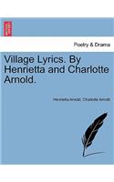 Village Lyrics. by Henrietta and Charlotte Arnold.