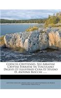 Codices Cryptenses, Seu Abbatiae Cryptae Ferratae in Tusculano Digesti Et Illustrati Cura Et Studio D. Antonii Rocchi ......