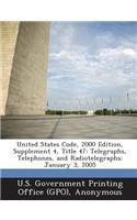 United States Code, 2000 Edition, Supplement 4, Title 47: Telegraphs, Telephones, and Radiotelegraphs: January 3, 2005