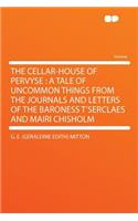 The Cellar-House of Pervyse: A Tale of Uncommon Things from the Journals and Letters of the Baroness t'Serclaes and Mairi Chisholm: A Tale of Uncommon Things from the Journals and Letters of the Baroness t'Serclaes and Mairi Chisholm