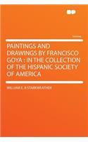 Paintings and Drawings by Francisco Goya: In the Collection of the Hispanic Society of America