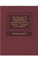 The Principle of Protestantism as Related to the Present State of the Church...