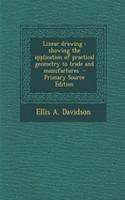 Linear Drawing: Showing the Application of Practical Geometry to Trade and Manufactures - Primary Source Edition