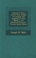 Analysis of Classic Arches: Three Hinged, Two Hinged, and Hingeless, of Steel, Masonry, and Reinforced Concrete - Primary Source Edition