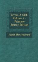 Livres a Clef, Volume 2 - Primary Source Edition: (French)