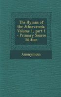 The Hymns of the Atharvaveda, Volume 1, Part 1 - Primary Source Edition