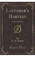 Loiterer's Harvest: A Book of Essays (Classic Reprint)
