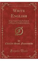 Write English: Being Selections from the Essays in English of Ultima Thule, Outdrawn and Outgiven by Williami Stakespear (Classic Reprint)