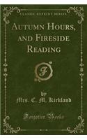 Autumn Hours, and Fireside Reading (Classic Reprint): (English)