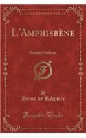 L'AmphisbÃ¨ne: Roman Moderne (Classic Reprint)