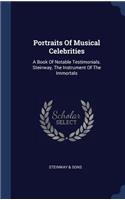 Portraits Of Musical Celebrities: A Book Of Notable Testimonials. Steinway, The Instrument Of The Immortals