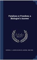 Fatalism or Freedom; a Biologist's Answer
