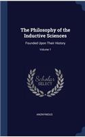 The Philosophy of the Inductive Sciences: Founded Upon Their History; Volume 1