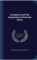 Livingston And The Explorations Of Central Africa