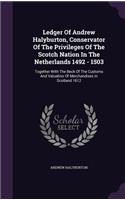 Ledger Of Andrew Halyburton, Conservator Of The Privileges Of The Scotch Nation In The Netherlands 1492 - 1503