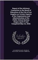 Report of the Advisory Committee to the Board of Education of the City of Los Angeles on Certain Aspects of the Organization and Administration of the Public School System (begun April 17 and Completed May 22, 1916)
