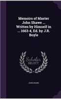 Memoirs of Master John Shawe ... Written by Himself in ... 1663-4, Ed. by J.R. Boyle
