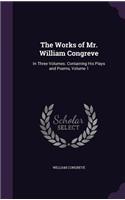 Works of Mr. William Congreve: In Three Volumes. Containing His Plays and Poems, Volume 1