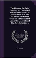 The Pine and the Palm Greeting; or, The Trip of the Northern Editors to the South in 1871, and the Return Visit of the Southern Editors in 1872, Under the Leadership of Maj. N.H. Hotchkiss ..