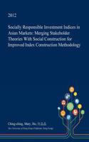 Socially Responsible Investment Indices in Asian Markets: Merging Stakeholder Theories with Social Construction for Improved Index Construction Methodology(English)