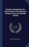 Wonders Displayed by the Human Body in Its Endurance of Injury, From the Portfolio of Delta