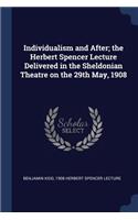 Individualism and After; the Herbert Spencer Lecture Delivered in the Sheldonian Theatre on the 29th May, 1908