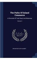 Paths Of Inland Commerce: A Chronicle Of Trail, Road, And Waterway; Volume 4