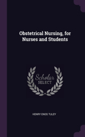 Obstetrical Nursing, for Nurses and Students