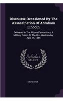 Discourse Occasioned By The Assassination Of Abraham Lincoln: Delivered In The Albany Penitentiary, A Military Prison Of The U.s., Wednesday, April 19, 1865