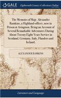 The Memoirs of Majr. Alexander Ramkins, a Highland-Officer, Now in Prison at Avingnon. Being an Account of Several Remarkable Adventures During about Twenty Eight Years Service in Scotland, Germany, Italy, Flanders and Ireland;