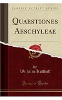 Quaestiones Aeschyleae (Classic Reprint)