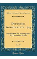 Deutsches Kolonialblatt, 1904, Vol. 15: Amtsblatt Fï¿½r Die Schutzgebiete Des Deutschen Reichs (Classic Reprint)