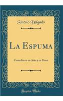 La Espuma: Comedia En Un Acto Y En Prosa (Classic Reprint)