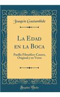 La Edad En La Boca: Pasillo FilosÃ³fico-Casero, Original Y En Verso (Classic Reprint)