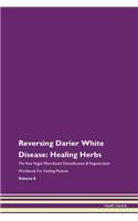 Reversing Darier White Disease: Healing Herbs The Raw Vegan Plant-Based Detoxification & Regeneration Workbook For Healing Patients Volume 8