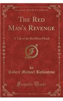The Red Man's Revenge: A Tale of the Red River Flood (Classic Reprint)