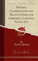 Decimal Classification and Relative Index for Libraries, Clippings, Notes, Etc (Classic Reprint)