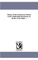 History of the Presbyterian Church in the United States of America. by the Rev. E.H. Gillett ...
