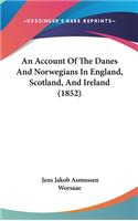 Account Of The Danes And Norwegians In England, Scotland, And Ireland (1852)