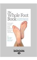 The Whole Foot: A Complete Program for Taking Care of Your Feet (Large Print 16pt)