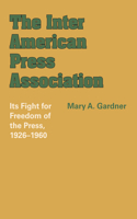 Inter American Press Association: Its Fight for Freedom of the Press, 1926-1960