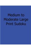 Medium to Moderate Large Print Sudoku: Easy to Read, Large Grid Sudoku Puzzles