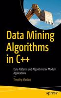 Data Mining Algorithms in C++: Data Patterns and Algorithms for Modern Applications