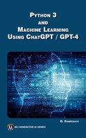 Python 3 and Machine Learning Using ChatGPT/GPT-4: (MLI Generative AI Series)